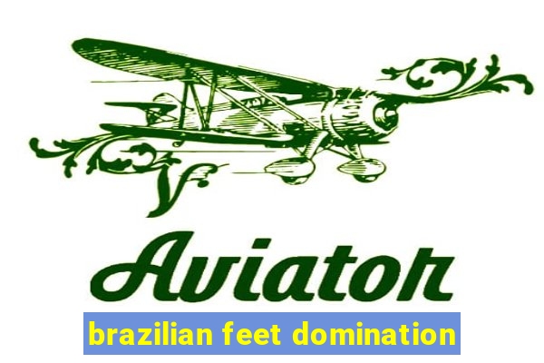 brazilian feet domination